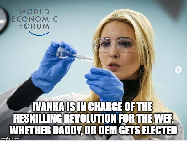 Science Ivanka | IVANKA IS IN CHARGE OF THE 
RESKILLING REVOLUTION FOR THE WEF,
WHETHER DADDY, OR DEM GETS ELECTED | image tagged in science ivanka | made w/ Imgflip meme maker