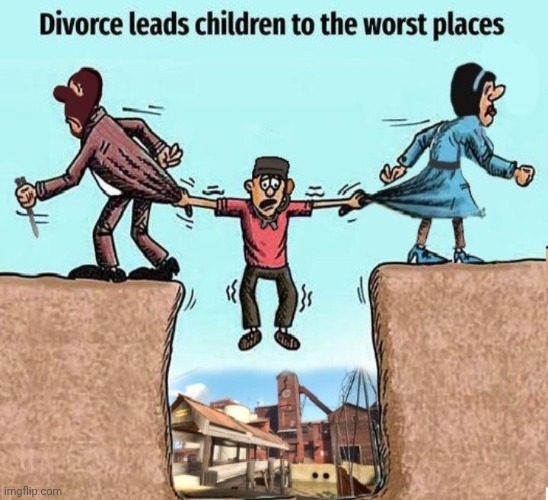 The place | image tagged in divorce leads children to the worst places,reposts,repost,memes,place,places | made w/ Imgflip meme maker
