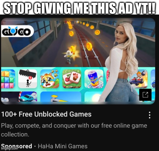SERIOUSLY! WHY!!!!!!!!! | STOP GIVING ME THIS AD YT!! | image tagged in wtf | made w/ Imgflip meme maker