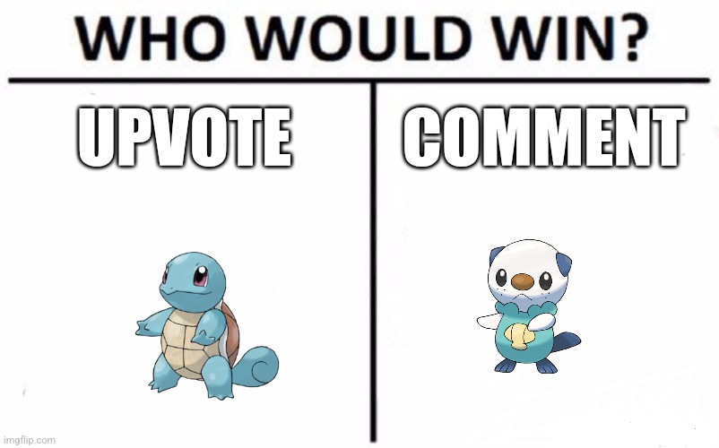Who is better | UPVOTE; COMMENT | image tagged in memes,who would win | made w/ Imgflip meme maker