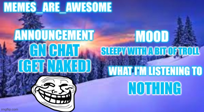 i mean good night but i wouldn't mind if you did? | GN CHAT (GET NAKED); SLEEPY WITH A BIT OF TROLL; NOTHING | image tagged in memes_are_awesome announcement template | made w/ Imgflip meme maker