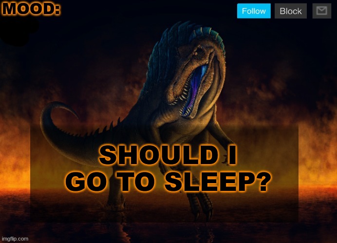 JPSpinoSaurus Template 2024 | SHOULD I GO TO SLEEP? | image tagged in jpspinosaurus template 2024 | made w/ Imgflip meme maker