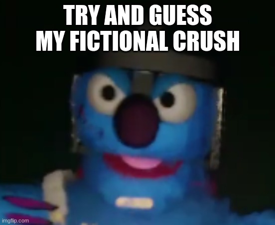 on an unrelated note: hint: it's a unicorn | TRY AND GUESS MY FICTIONAL CRUSH | image tagged in get grover'd | made w/ Imgflip meme maker