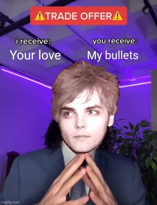 Trade Offer | Your love; My bullets | image tagged in trade offer | made w/ Imgflip meme maker