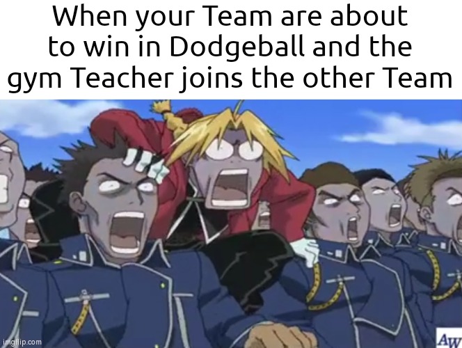 That's why it's important to plan something against gym Teacher. | When your Team are about to win in Dodgeball and the gym Teacher joins the other Team | image tagged in memes,funny,team,dodgeball,teacher | made w/ Imgflip meme maker