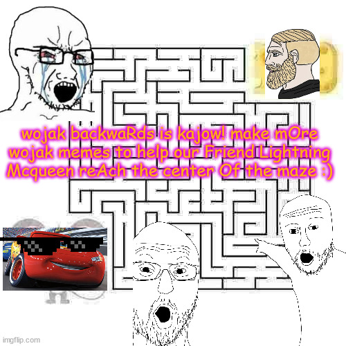 Wojak backwards is kajow! Secret message is contained here. | wojak backwaRds is kajow! make mOre wojak memes to help our Friend Lightning Mcqueen reAch the center Of the maze :) | image tagged in mouse maze | made w/ Imgflip meme maker
