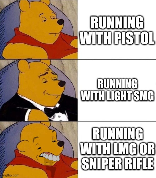 Best,Better, Blurst | RUNNING WITH PISTOL; RUNNING WITH LIGHT SMG; RUNNING WITH LMG OR SNIPER RIFLE | image tagged in best better blurst | made w/ Imgflip meme maker