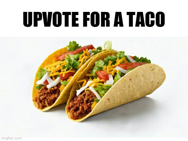 tacos | UPVOTE FOR A TACO | image tagged in memes,tacos | made w/ Imgflip meme maker