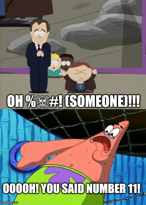 Eric Cartman curses about someone (well, you know) | OH %☠#! (SOMEONE)!!! OOOOH! YOU SAID NUMBER 11! | image tagged in you said number 11 | made w/ Imgflip meme maker