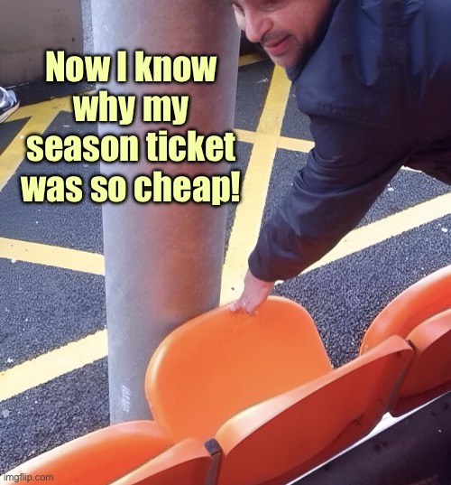 Get what you pay for | Now I know why my season ticket was so cheap! | image tagged in season ticket,so cheap,now,i know why | made w/ Imgflip meme maker