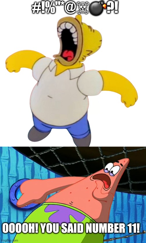 Patrick's reaction to Homer who swears loudly | #!%"*@☠💣?! OOOOH! YOU SAID NUMBER 11! | image tagged in you said number 11 | made w/ Imgflip meme maker