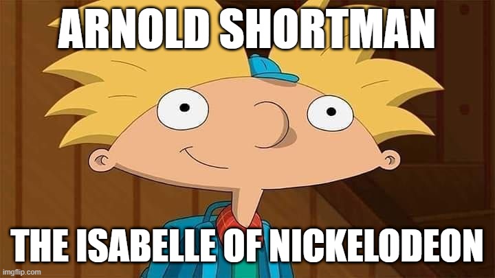 Arnold Shortman, The Male version of Isabelle | ARNOLD SHORTMAN; THE ISABELLE OF NICKELODEON | image tagged in nickelodeon,hey arnold | made w/ Imgflip meme maker