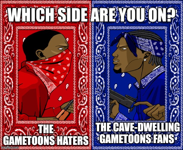 WHICH SIDE ARE YOU ON? | THE GAMETOONS HATERS; THE CAVE-DWELLING GAMETOONS FANS | image tagged in which side are you on | made w/ Imgflip meme maker