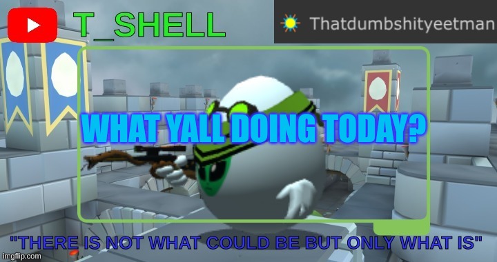 Thatdumbshityeetmans Template | WHAT YALL DOING TODAY? | image tagged in thatdumbshityeetmans template | made w/ Imgflip meme maker
