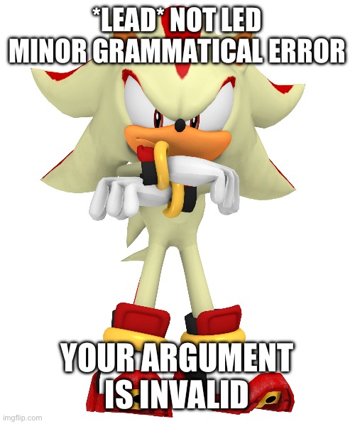 Minor spelling mistake, I win | *LEAD* NOT LED
MINOR GRAMMATICAL ERROR YOUR ARGUMENT IS INVALID | image tagged in minor spelling mistake i win | made w/ Imgflip meme maker