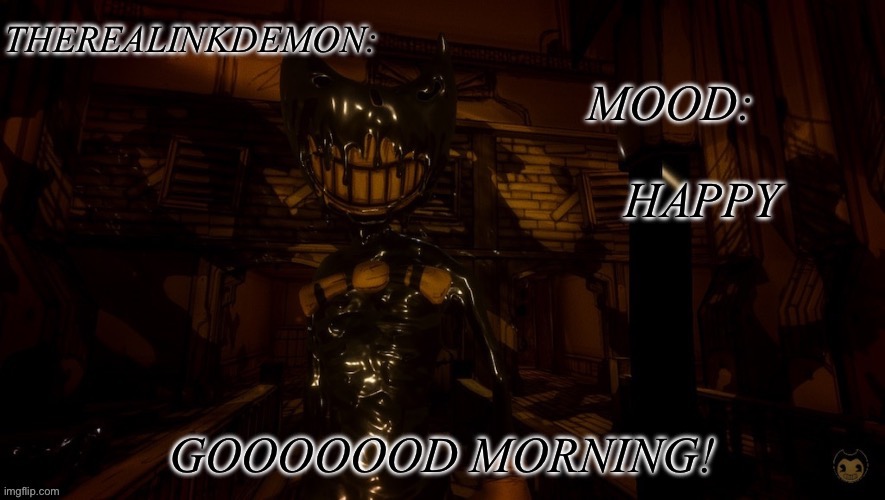 HAPPY; GOOOOOOD MORNING! | image tagged in therealinkdemon s inky announcement | made w/ Imgflip meme maker