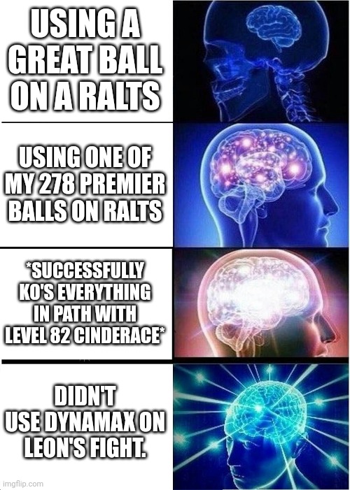 I regret doin this in my Pokémon Sword Games. | USING A GREAT BALL ON A RALTS; USING ONE OF MY 278 PREMIER BALLS ON RALTS; *SUCCESSFULLY KO'S EVERYTHING IN PATH WITH LEVEL 82 CINDERACE*; DIDN'T USE DYNAMAX ON LEON'S FIGHT. | image tagged in memes,expanding brain | made w/ Imgflip meme maker