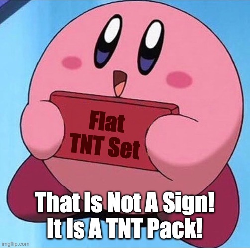 Kirby holding a sign | Flat TNT Set; That Is Not A Sign!
It Is A TNT Pack! | image tagged in kirby holding a sign | made w/ Imgflip meme maker