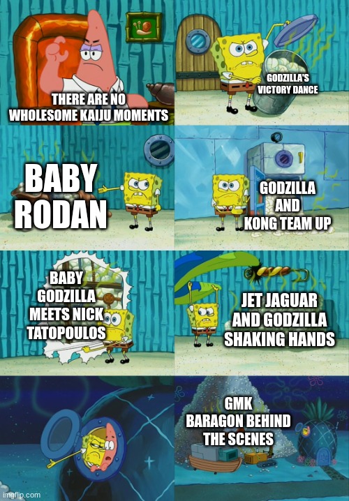 i spent 30+ minutes on this smh | GODZILLA'S VICTORY DANCE; THERE ARE NO WHOLESOME KAIJU MOMENTS; BABY RODAN; GODZILLA AND KONG TEAM UP; BABY GODZILLA MEETS NICK TATOPOULOS; JET JAGUAR AND GODZILLA SHAKING HANDS; GMK BARAGON BEHIND THE SCENES | image tagged in spongebob diapers meme | made w/ Imgflip meme maker