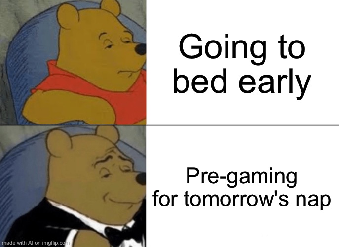 WITH THE HELP OF AI | Going to bed early; Pre-gaming for tomorrow's nap | image tagged in memes,tuxedo winnie the pooh | made w/ Imgflip meme maker