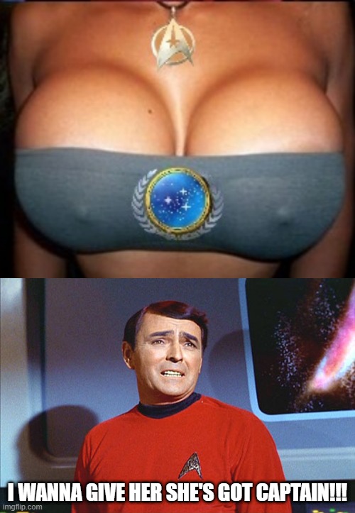 Scotty Motorboat | I WANNA GIVE HER SHE'S GOT CAPTAIN!!! | image tagged in star trek boobs,i'm givin' her all she's got captain | made w/ Imgflip meme maker