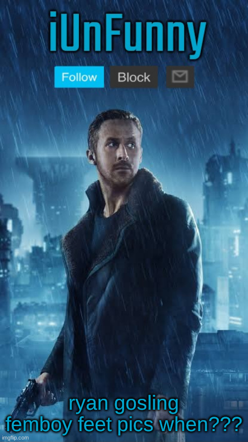 iUnFunny's Blade Runner Template | ryan gosling femboy feet pics when??? | image tagged in iunfunny's blade runner template | made w/ Imgflip meme maker