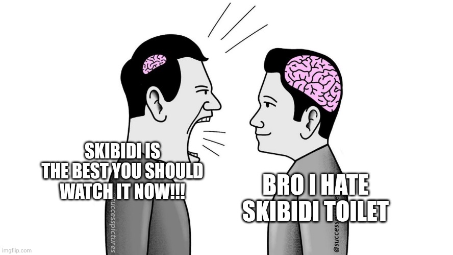 small brain yelling at big brain | SKIBIDI IS THE BEST YOU SHOULD WATCH IT NOW!!! BRO I HATE SKIBIDI TOILET | image tagged in small brain yelling at big brain | made w/ Imgflip meme maker