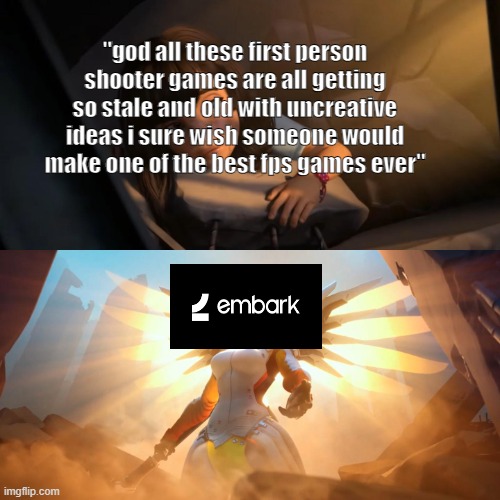 THE FINALS is truly the fps game of the decade | "god all these first person shooter games are all getting so stale and old with uncreative ideas i sure wish someone would make one of the best fps games ever" | image tagged in overwatch mercy meme,the finals,embark studios,fps games | made w/ Imgflip meme maker