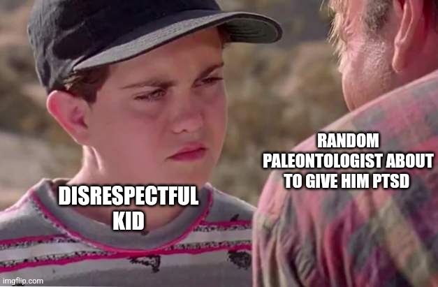 When the paleontologist gives you PTSD | RANDOM PALEONTOLOGIST ABOUT TO GIVE HIM PTSD; DISRESPECTFUL KID | image tagged in jurassic park,jurassicparkfan102504,jpfan102504 | made w/ Imgflip meme maker