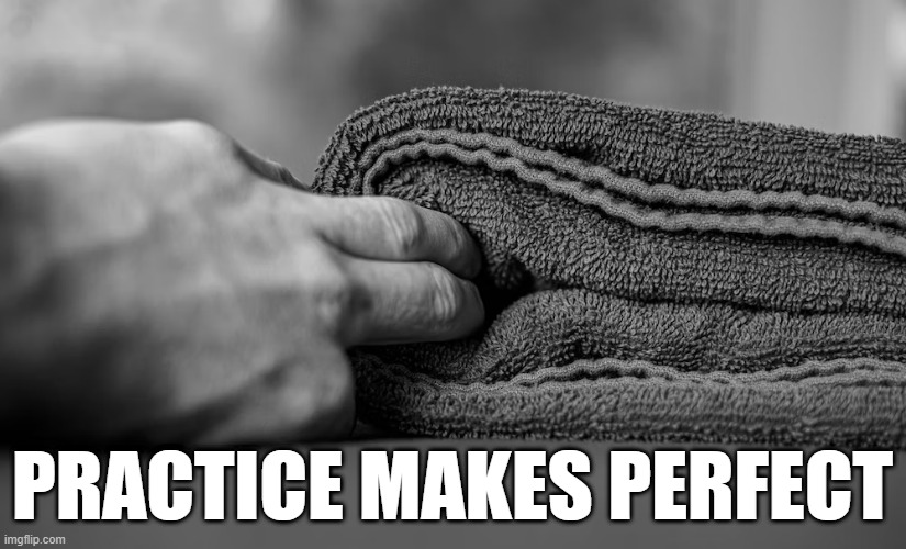 Practice | PRACTICE MAKES PERFECT | image tagged in dirty | made w/ Imgflip meme maker