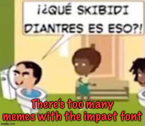 im gonna rail you xd | There’s too many memes with the impact font | image tagged in im gonna rail you xd | made w/ Imgflip meme maker