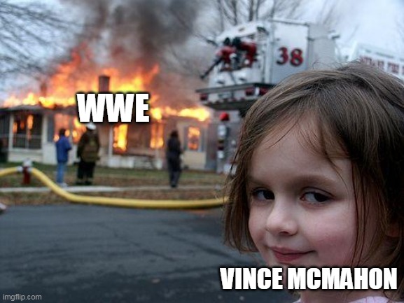Vince Mcmahon burning WWE | WWE; VINCE MCMAHON | image tagged in memes,disaster girl,funny,vince mcmahon,wwe,lawsuit | made w/ Imgflip meme maker