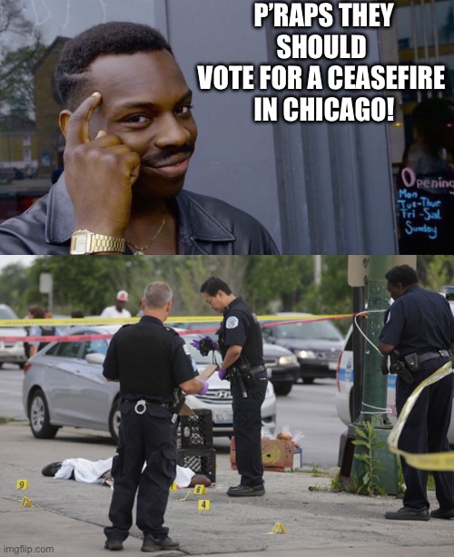 P’RAPS THEY SHOULD 
VOTE FOR A CEASEFIRE 
IN CHICAGO! | image tagged in memes,roll safe think about it,chicago shooting | made w/ Imgflip meme maker