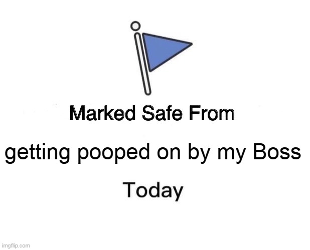 Marked safe from getting pooped on by my Boss | getting pooped on by my Boss | image tagged in memes,marked safe from,funny,wwe,vince mcmahon,poop | made w/ Imgflip meme maker