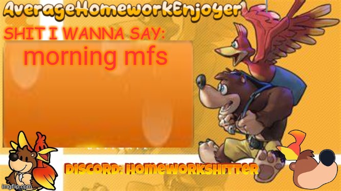 homeworks banjo template | morning mfs | image tagged in homeworks banjo template | made w/ Imgflip meme maker