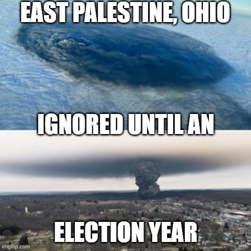 Ignored by the Ignoramus | EAST PALESTINE, OHIO; IGNORED UNTIL AN; ELECTION YEAR | image tagged in fjb,ohio,only in ohio,train wreck,joe biden,dementia | made w/ Imgflip meme maker