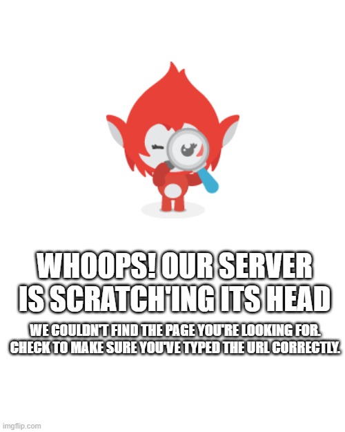 We couldn't find the page you're looking for. Check to make sure you've typed the URL correctly. | WHOOPS! OUR SERVER IS SCRATCH'ING ITS HEAD; WE COULDN'T FIND THE PAGE YOU'RE LOOKING FOR. CHECK TO MAKE SURE YOU'VE TYPED THE URL CORRECTLY. | image tagged in scratch | made w/ Imgflip meme maker
