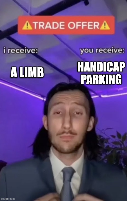 You recieve I recieve | A LIMB; HANDICAP
PARKING | image tagged in you recieve i recieve | made w/ Imgflip meme maker