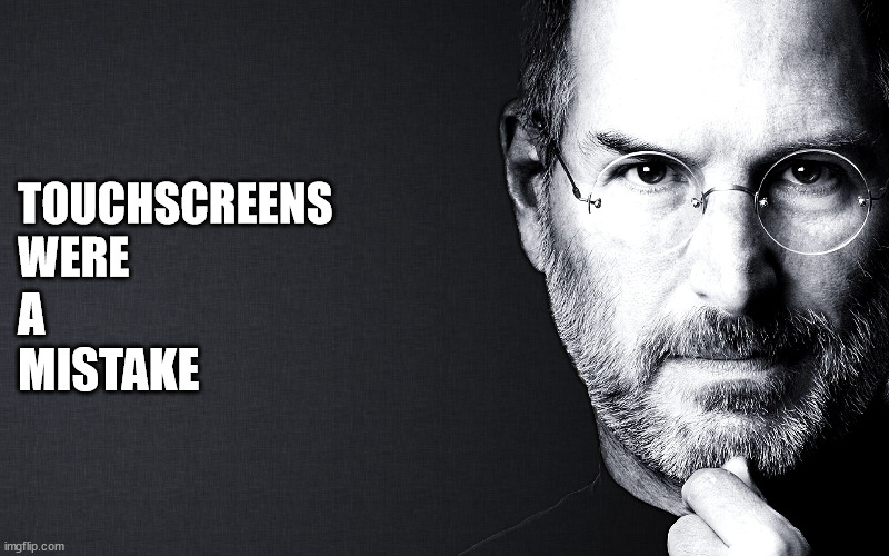 Steve Jobs | TOUCHSCREENS WERE; A MISTAKE | image tagged in steve jobs | made w/ Imgflip meme maker