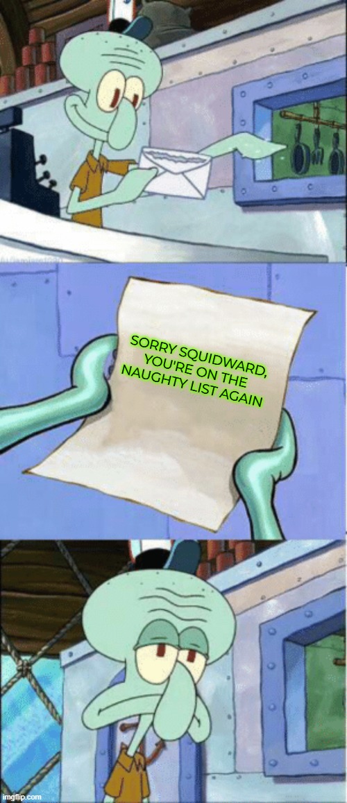 squidward vs santa- OH.. OH NO AGAIN | SORRY SQUIDWARD, YOU'RE ON THE NAUGHTY LIST AGAIN | image tagged in squidward reading letter | made w/ Imgflip meme maker