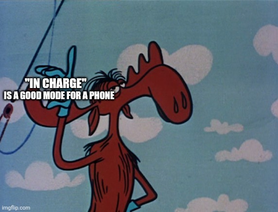 In charge | "IN CHARGE"; IS A GOOD MODE FOR A PHONE | image tagged in bullwinkle | made w/ Imgflip meme maker