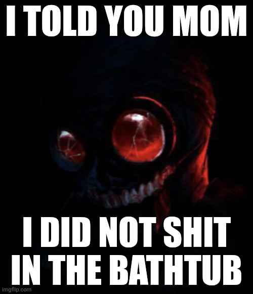 Staring Hank | I TOLD YOU MOM; I DID NOT SHIT IN THE BATHTUB | image tagged in staring hank | made w/ Imgflip meme maker