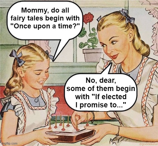 Comparing Fairy Tales | Mommy, do all fairy tales begin with "Once upon a time?"; No, dear, some of them begin with "If elected I promise to..." | image tagged in politicians,fairy tales,mommy | made w/ Imgflip meme maker