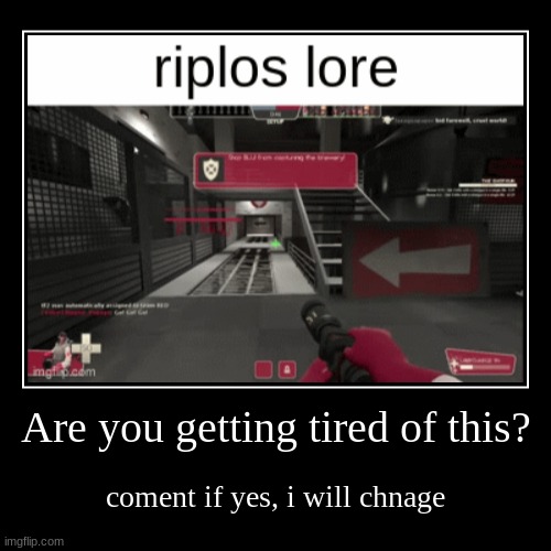 tired | Are you getting tired of this? | coment if yes, i will chnage | image tagged in funny,demotivationals,riplos shitpos | made w/ Imgflip demotivational maker