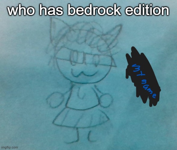 i have java too but its easier to play on bedrock with friends | who has bedrock edition | image tagged in bda neko arc | made w/ Imgflip meme maker
