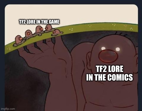TF2 Lore in a nutshell | TF2 LORE IN THE GAME; TF2 LORE IN THE COMICS | image tagged in big diglett underground | made w/ Imgflip meme maker