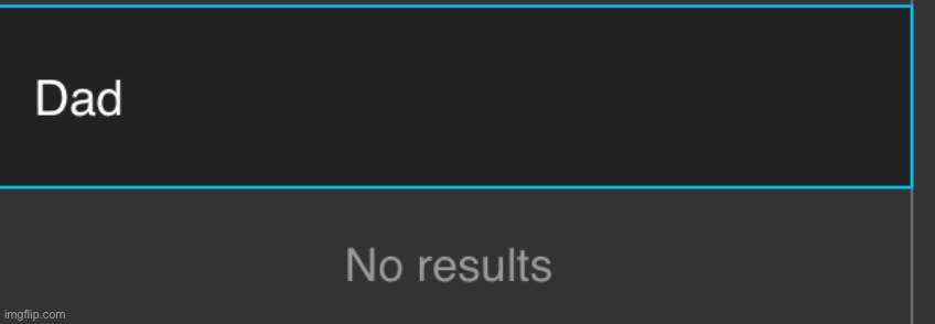 Dad no results | image tagged in dad no results | made w/ Imgflip meme maker