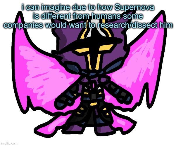 silly supernova | i can imagine due to how Supernova is different from humans some companies would want to research/dissect him | image tagged in silly supernova | made w/ Imgflip meme maker