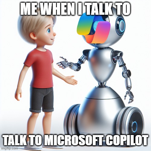 copilot in a nutshell | ME WHEN I TALK TO; TALK TO MICROSOFT COPILOT | image tagged in made by ai,memes,funny,copilot | made w/ Imgflip meme maker