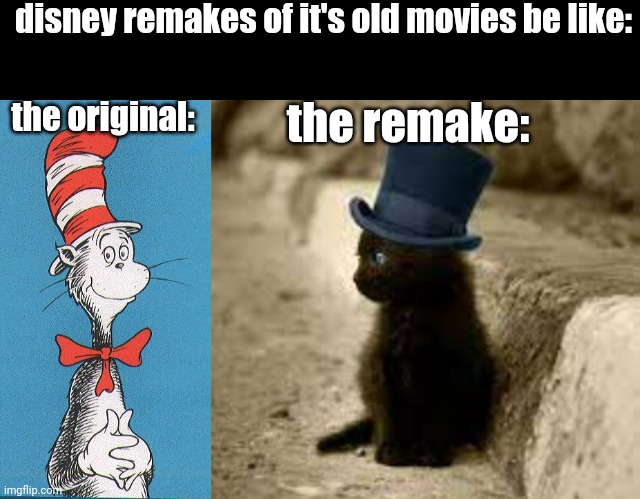 disney remakes of it's old movies be like: the original: the remake: | image tagged in cat in the hat | made w/ Imgflip meme maker